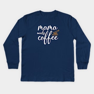 Mothers Day Gift, Women's Day Gift, Mama Needs Coffee, Funny Mothers day Kids Long Sleeve T-Shirt